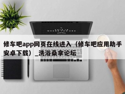 成都修车吧app网页在线进入（修车吧应用助手安卓下载）_洗浴桑拿论坛