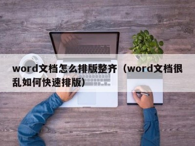 成都word文档怎么排版整齐（word文档很乱如何快速排版）