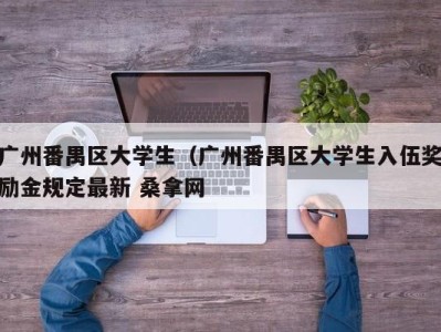 成都广州番禺区大学生（广州番禺区大学生入伍奖励金规定最新 桑拿网