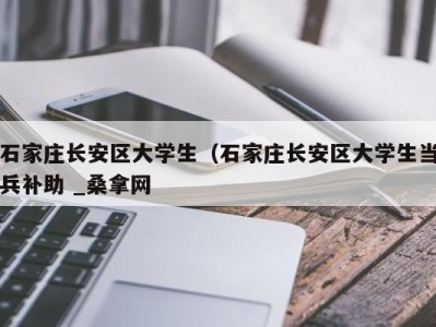 成都石家庄长安区大学生（石家庄长安区大学生当兵补助 _桑拿网