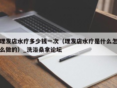 成都理发店水疗多少钱一次（理发店水疗是什么怎么做的）_洗浴桑拿论坛