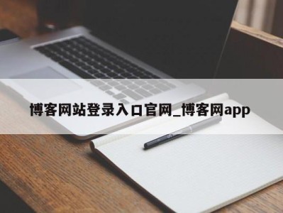 成都博客网站登录入口官网_博客网app 