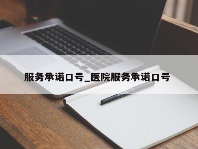 成都服务承诺口号_医院服务承诺口号 