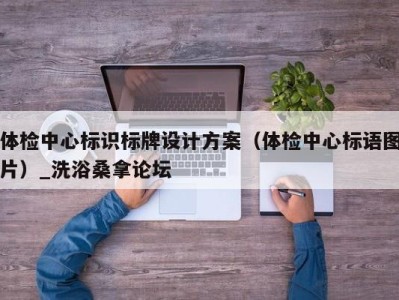 成都体检中心标识标牌设计方案（体检中心标语图片）_洗浴桑拿论坛