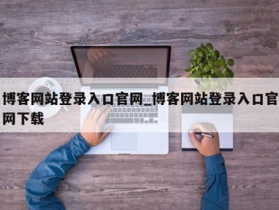 成都博客网站登录入口官网_博客网站登录入口官网下载 