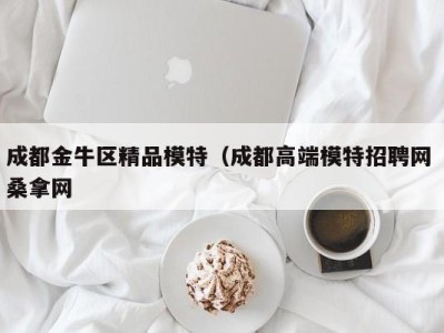 成都金牛区精品模特（成都高端模特招聘网 桑拿网