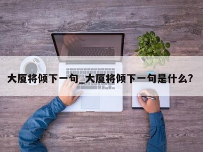 成都大厦将倾下一句_大厦将倾下一句是什么? 