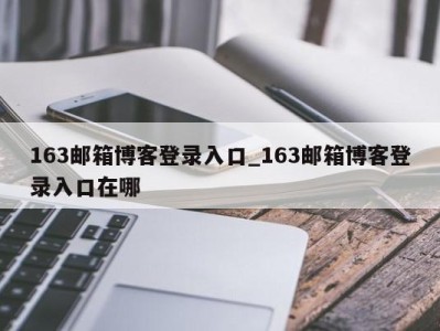 成都163邮箱博客登录入口_163邮箱博客登录入口在哪 