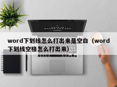 成都word下划线怎么打出来是空白（word下划线空格怎么打出来）