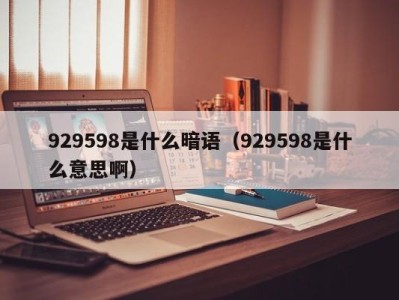 成都929598是什么暗语（929598是什么意思啊）