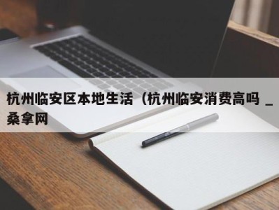 成都杭州临安区本地生活（杭州临安消费高吗 _桑拿网