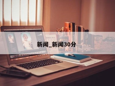 成都新闻_新闻30分 