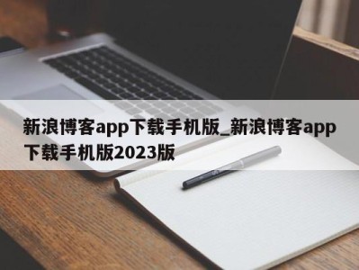 成都新浪博客app下载手机版_新浪博客app下载手机版2023版 