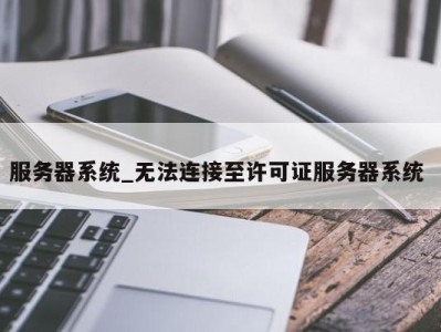 成都服务器系统_无法连接至许可证服务器系统 