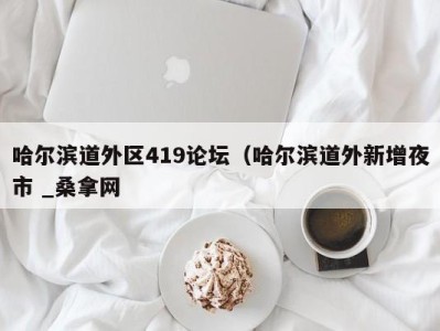 成都哈尔滨道外区419论坛（哈尔滨道外新增夜市 _桑拿网