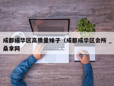 成都成华区高质量妹子（成都成华区会所 _桑拿网