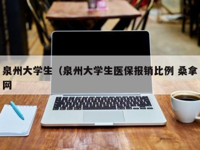 成都泉州大学生（泉州大学生医保报销比例 桑拿网