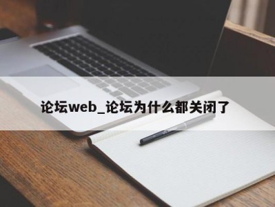 成都论坛web_论坛为什么都关闭了 