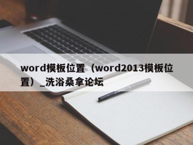 成都word模板位置（word2013模板位置）_洗浴桑拿论坛