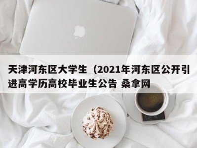 成都天津河东区大学生（2021年河东区公开引进高学历高校毕业生公告 桑拿网