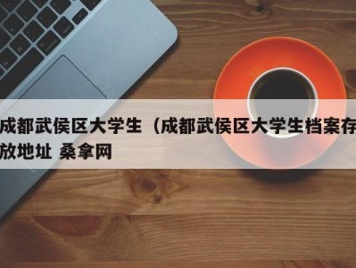 成都武侯区大学生（成都武侯区大学生档案存放地址 桑拿网