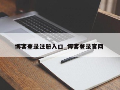 成都博客登录注册入口_博客登录官网 