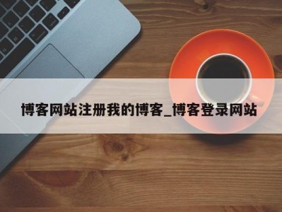 成都博客网站注册我的博客_博客登录网站 