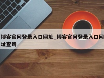 成都博客官网登录入口网址_博客官网登录入口网址查询 