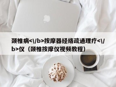 成都颈椎病按摩器经络疏通理疗仪（颈椎按摩仪视频教程）