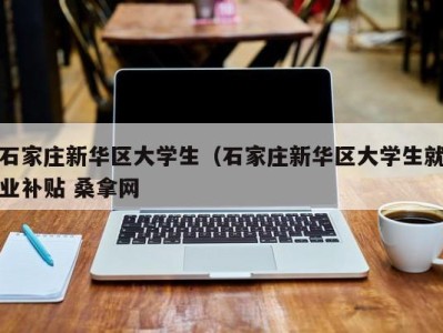 成都石家庄新华区大学生（石家庄新华区大学生就业补贴 桑拿网