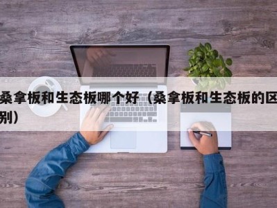 成都桑拿板和生态板哪个好（桑拿板和生态板的区别）