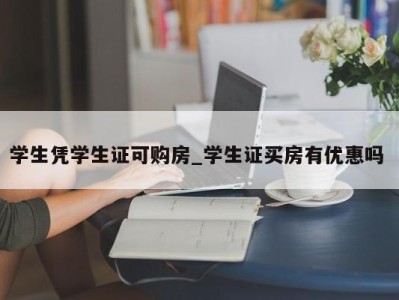 成都学生凭学生证可购房_学生证买房有优惠吗 