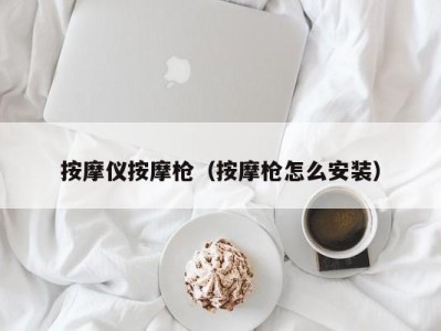 成都按摩仪按摩枪（按摩枪怎么安装）