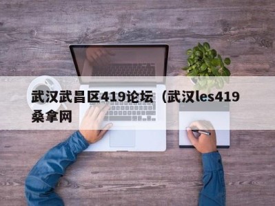 成都武汉武昌区419论坛（武汉les419 桑拿网