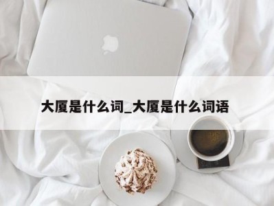 成都大厦是什么词_大厦是什么词语 