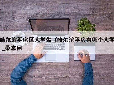 成都哈尔滨平房区大学生（哈尔滨平房有哪个大学 _桑拿网