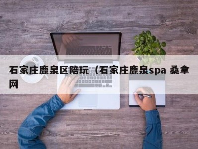 成都石家庄鹿泉区陪玩（石家庄鹿泉spa 桑拿网