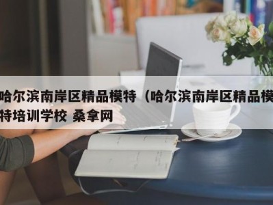 成都哈尔滨南岸区精品模特（哈尔滨南岸区精品模特培训学校 桑拿网