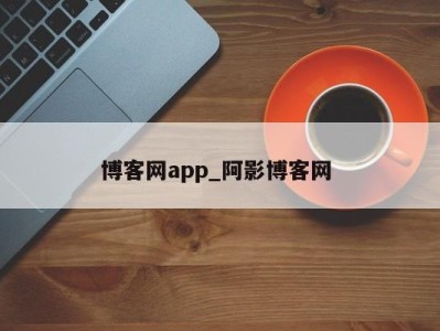 成都博客网app_阿影博客网 