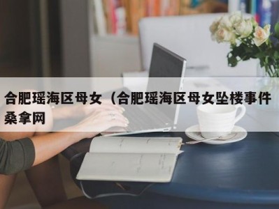 成都合肥瑶海区母女（合肥瑶海区母女坠楼事件 桑拿网