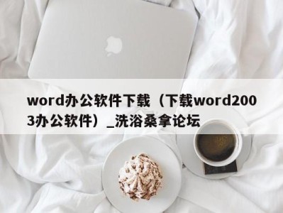 成都word办公软件下载（下载word2003办公软件）_洗浴桑拿论坛