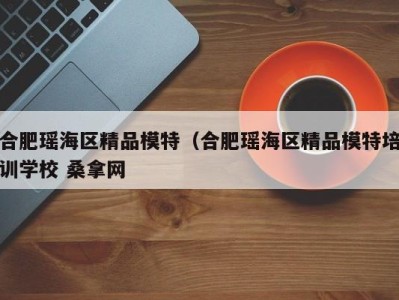 成都合肥瑶海区精品模特（合肥瑶海区精品模特培训学校 桑拿网