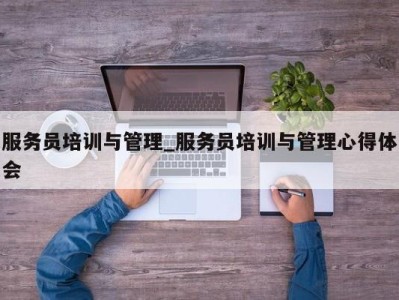 成都服务员培训与管理_服务员培训与管理心得体会 