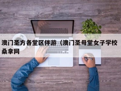 成都澳门圣方各堂区伴游（澳门圣母堂女子学校 桑拿网