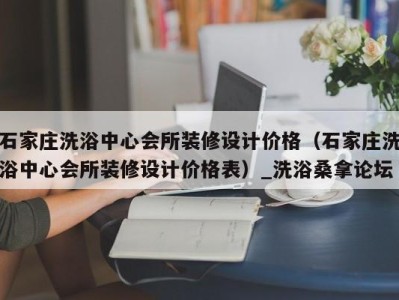 成都石家庄洗浴中心会所装修设计价格（石家庄洗浴中心会所装修设计价格表）_洗浴桑拿论坛