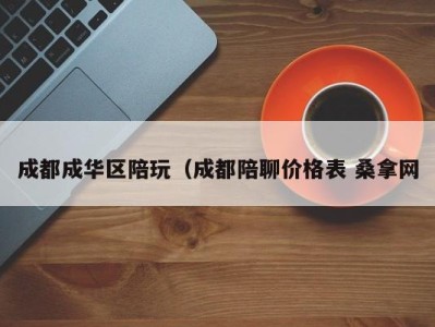 成都成华区陪玩（成都陪聊价格表 桑拿网