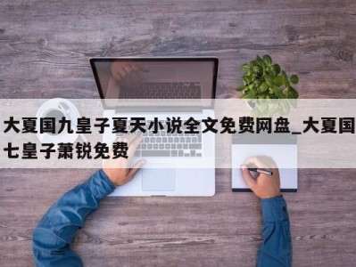 成都大夏国九皇子夏天小说全文免费网盘_大夏国七皇子萧锐免费 