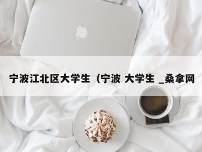 成都宁波江北区大学生（宁波 大学生 _桑拿网