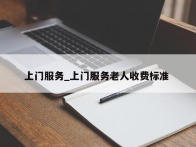 成都上门服务_上门服务老人收费标准 