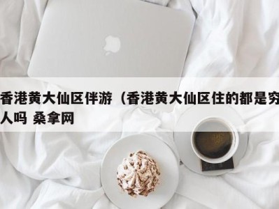 成都香港黄大仙区伴游（香港黄大仙区住的都是穷人吗 桑拿网